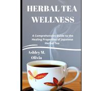 Herbal Tea Wellness: A Comprehensive Guide To The Healing Properties Of Japanese Herbal Tea
