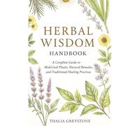 Herbal Wisdom Handbook: A Complete Guide to Medicinal Plants, Natural Remedies, and Traditional Healing Practices