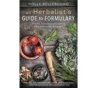 An Herbalist's Guide to Formulary: The Art & Science of Creating Effective Herbal Remedies