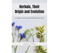 Herbals, Their Origin and Evolution: A Chapter in the History of Botany 1470-1670