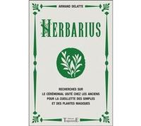 Herbarius - Recherches sur le cérémonial usité chez les anciens pour la cueillette des simples et des plantes magiques Armand Delatte (Auteur)