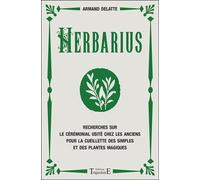 Herbarius - Recherches Sur Le Cérémonial Usité Chez Les Anciens Pour La Cueillette Des Simples Et Des Plantes Magiques