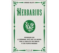Herbarius - Recherches sur le cérémonial usité chez les anciens pour la cueillette des simples et des plantes magiques - Armand Delatte - Trajectoire Eds - broché - Etude