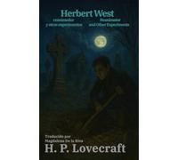 Herbert West, reanimador y otros experimentos - Herbert West: Reanimator and Other Experiments: Texto paralelo bilingüe - Bilingual edition: Inglés - Español / English - Spanish