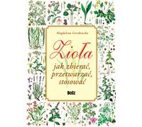Herbes Comment collecter, traiter, utiliser - Magdalena Gorzkowska (Ratgeber auf Polnisch)