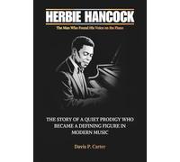 HERBIE HANCOCK : The Man Who Found His Voice on the Piano: The Story of a Quiet Prodigy Who Became a Defining Figure in Modern Music