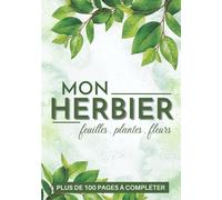 Herbier à compléter pour feuilles , plantes et fleurs séchées: Cahier herbier de botanique pour collectionner les trésors de la nature pour enfants et ... anniversaire pour les amoureux de la nature