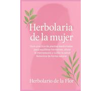 Herbolaria de la mujer: Guía práctica de plantas medicinales para equilibrar hormonas, aliviar la menopausia y cuidar la salud femenina de forma natural