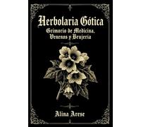 Herbolaria Gótica: Grimorio de Medicina, Venenos y Brujería