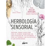 Herbología sensorial: Manual para conectar con el poder medicinal de las plantas de tu entorno… y con la tierra, los elementos y las estaciones