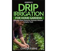 HerbPro’s Drip Irrigation for Home Gardens: Efficient Plant Hydration Methods Without Complex Tools