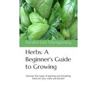 Herbs: A Beginner's Guide to Growing: Discover the magic of planting and harvesting herbs for your crafts and kitchen!