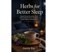 Herbs for Better Sleep: Natural Herbal Remedies, Teas, and Evening Routines to Support Restful Nights and Relaxation