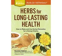 Herbs for Long-Lasting Health: How to Make and Use Herbal Remedies for Lifelong Vitality