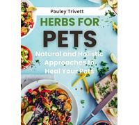 Herbs For Pets: The Natural And Holistic Approaches To Heal Your Pets