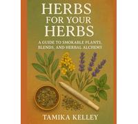 Herbs for Your Herbs: A Guide to Smokeable Plants, Spiritual Blends, and Herbal Alchemy