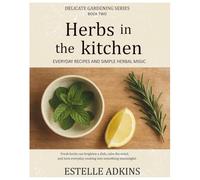 Herbs in the Kitchen - Everyday Recipes & Simple Herbal Magic: gentle guide to everyday herbal cooking - filled with easy recipes, simple rituals, and the quiet magic of fresh green leaves.