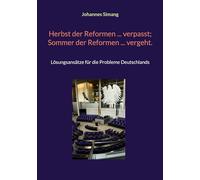 Herbst der Reformen ... verpasst; Sommer der Reformen ... vergeht.: Lösungsansätze für die Probleme Deutschlands