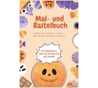 Herbstzauber & Halloween Spaß - Mal- und Bastelbuch für Kinder ab 3: Kreativität lernen, malen üben & mit Freude gestalten: Pädagogisch wertvolle ... Fantasie, Motorik und Lernfreude im Herbst