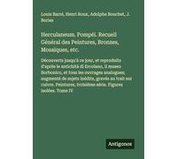 Herculaneum. Pompéi. Recueil Général des Peintures, Bronzes, Mosaïques, etc.: Découverts jusqu'à ce jour, et reproduits d'après le antichità di ... troisième série. Figures isolées. Tome IV