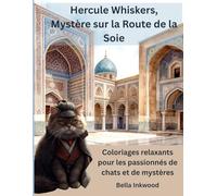 Hercule Whiskers, Mystère sur la Route de la Soie: Coloriages relaxants pour les passionnés de chats détectives et d’enquêtes dans des contrées lointaines