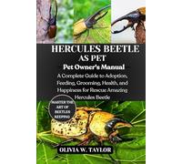 HERCULES BEETLES AS PET: A Complete Guide to Adoption, Feeding, Grooming, Health, and Happiness for Rescue Amazing Hercules Beetles