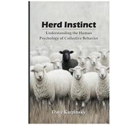 Herd Instinct: Understanding The Human Psychology Of Collective Behavior