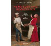 Herdfeuer und Hochkultur. Eine andere Geschichte des Kochens: Der Mensch als Koch - eine andere Geschichte der Menschheit