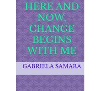 HERE AND NOW, CHANGE BEGINS WITH ME