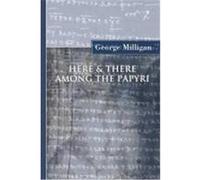 Here and There Among the Papyri Milligan, George (Auteur)