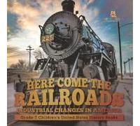 Here Come The Railroads Industrial Changes In America Grade 7 Children's United States History Books