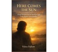 Here Comes the Sun: George Harrison and the Search for Light in the Shadow of the Beatles