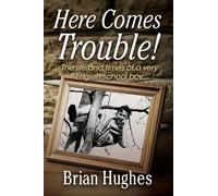 Here Comes Trouble: The life and times of a very English schoolboy 1936-1954