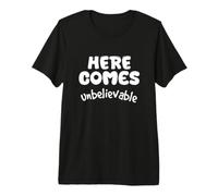 Here Comes Unbelievable Funny Sarcastic Citation T-Shirt Haut de Gamme