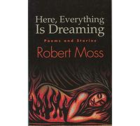 Here, Everything Is Dreaming: Poems and Stories