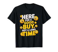 Here for A Good Buy Not A Long Time T-Shirt