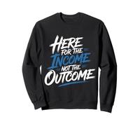 Here for The Income Not The Outcome Employee Mindset - Sweatshirt