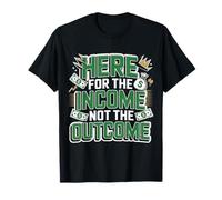 Here for The Income Not The Outcome Employee Mindset |- T-Shirt