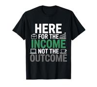 Here for The Income Not The Outcome Employee Mindset |- T-Shirt