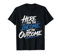 Here for The Income Not The Outcome Employee Mindset - T-Shirt
