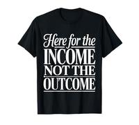 Here for The Income Not The Outcome Employee Mindset ||- T-Shirt