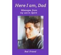 Here I Am, Dad: Messages From My Son In Spirit