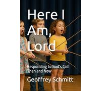 Here I Am, Lord: Responding to God’s Call Then and Now