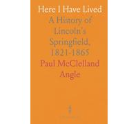 Here I Have Lived: A History of Lincoln's Springfield, 1821-1865