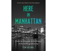 Here In Manhattan: A Site-By-Site Guide To The History Of The World's Greatest City