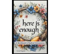 Here Is Enough: A Workbook in Radical Immanence