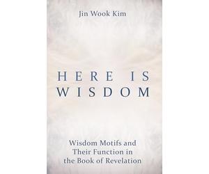 Here is Wisdom: Wisdom Motifs and Their Function in the Book of Revelation