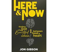 Here & Now: Finding God in the Beautiful Collision Between Head & Heart