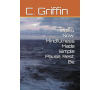 Here & Now: Mindfulness Made Simple Pause, Rest, Be