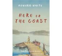Here on the Coast Reflections from the Rainbelt by Howard White Howard White (Auteur)